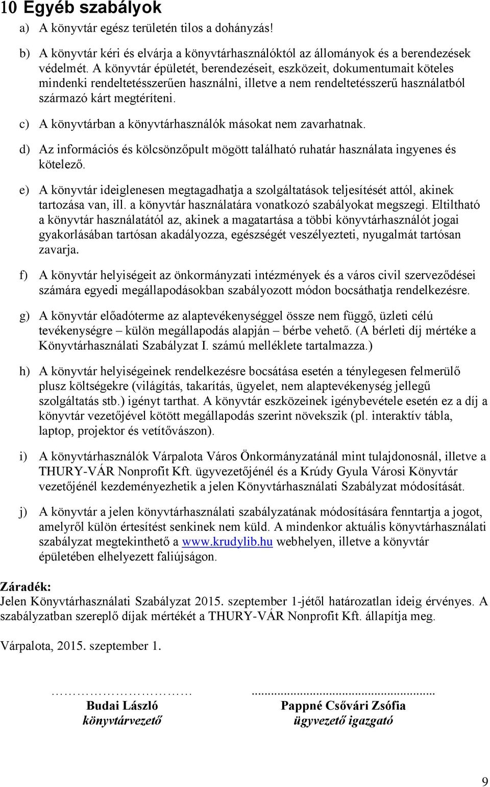 c) A könyvtárban a könyvtárhasználók másokat nem zavarhatnak. d) Az információs és kölcsönzőpult mögött található ruhatár használata ingyenes és kötelező.