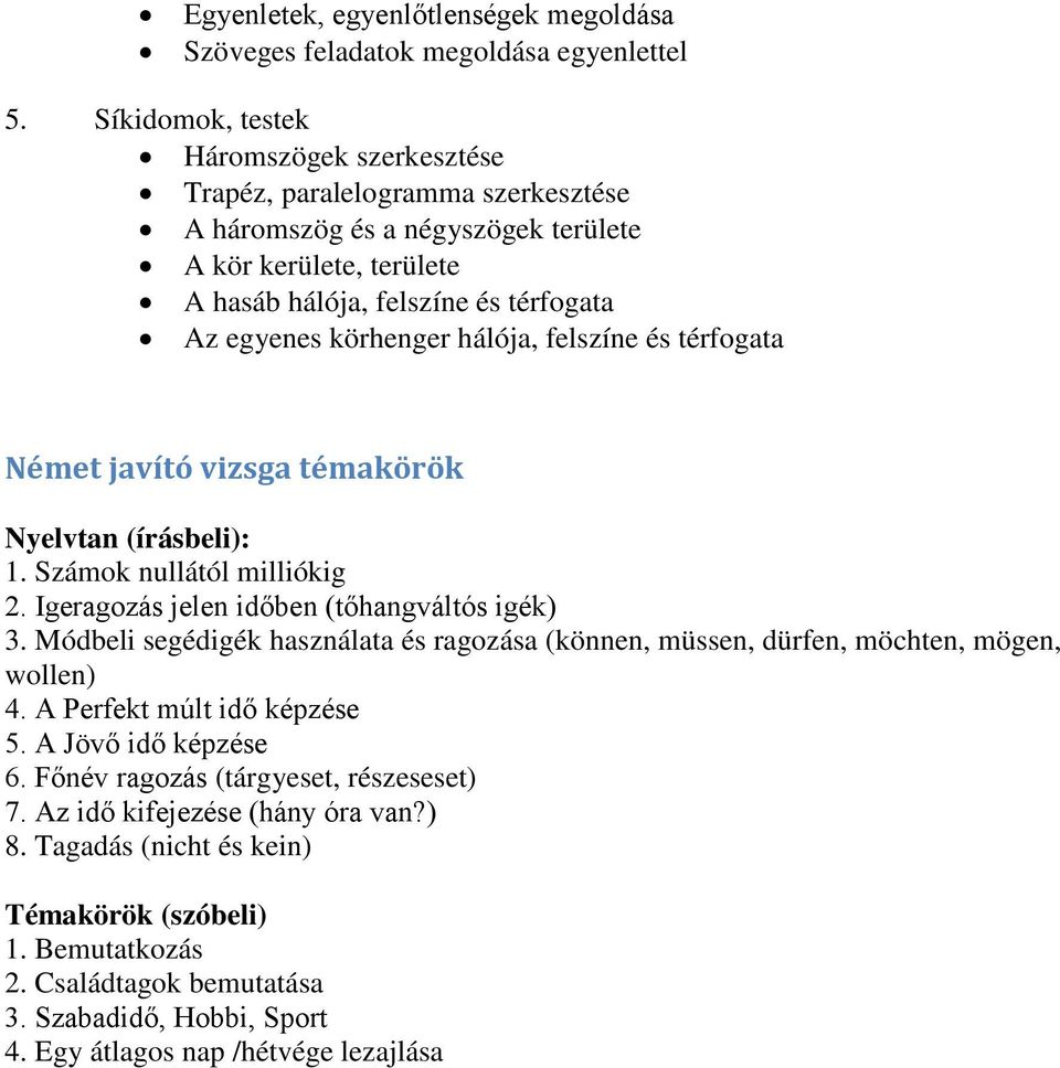 hálója, felszíne és térfogata Német javító vizsga témakörök Nyelvtan (írásbeli): 1. Számok nullától milliókig 2. Igeragozás jelen időben (tőhangváltós igék) 3.