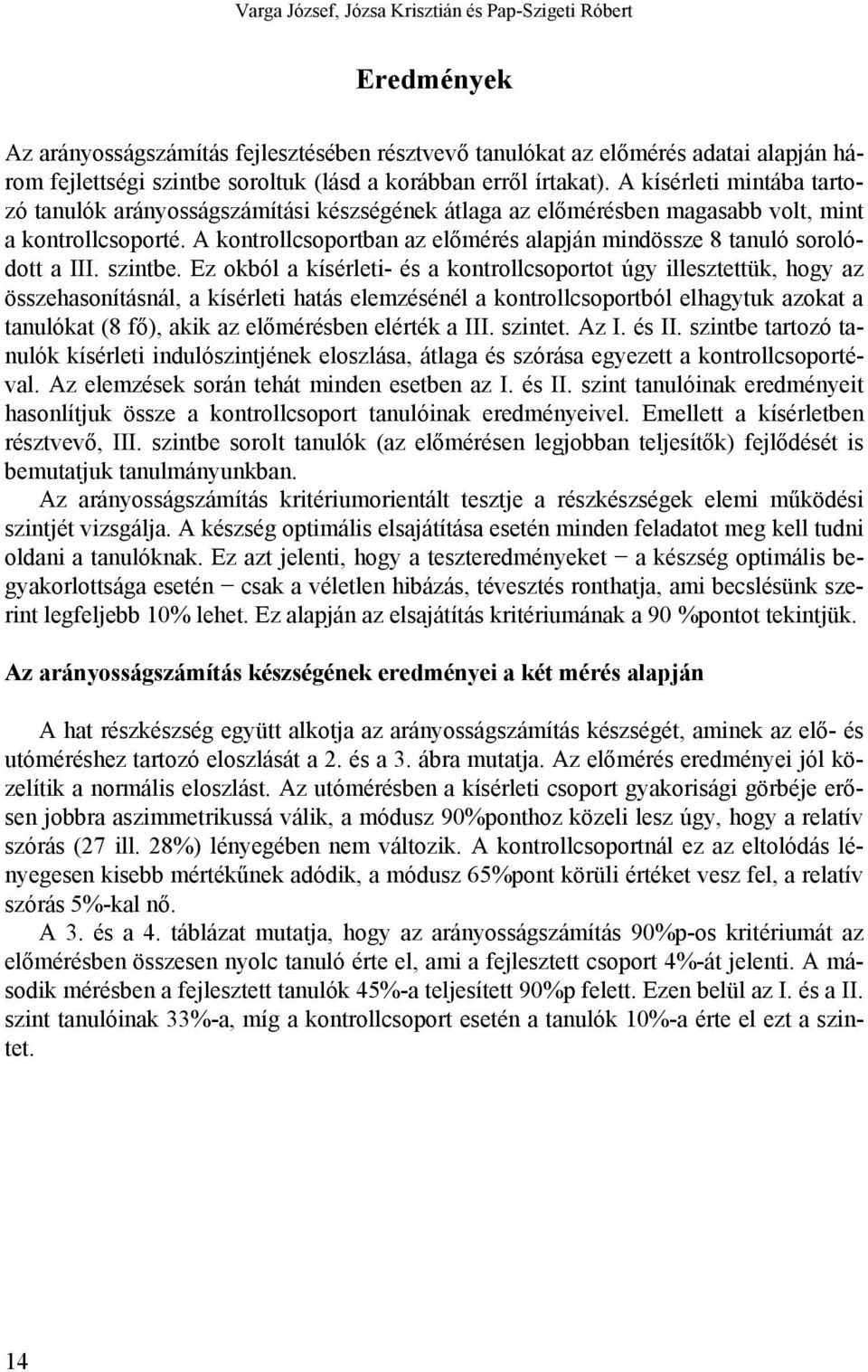 A kontrollcsoportban az előmérés alapján mindössze 8 tanuló sorolódott a III. szintbe.