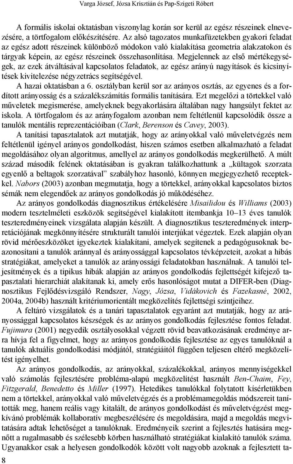 Megjelennek az első mértékegységek, az ezek átváltásával kapcsolatos feladatok, az egész arányú nagyítások és kicsinyítések kivitelezése négyzetrács segítségével. A hazai oktatásban a 6.