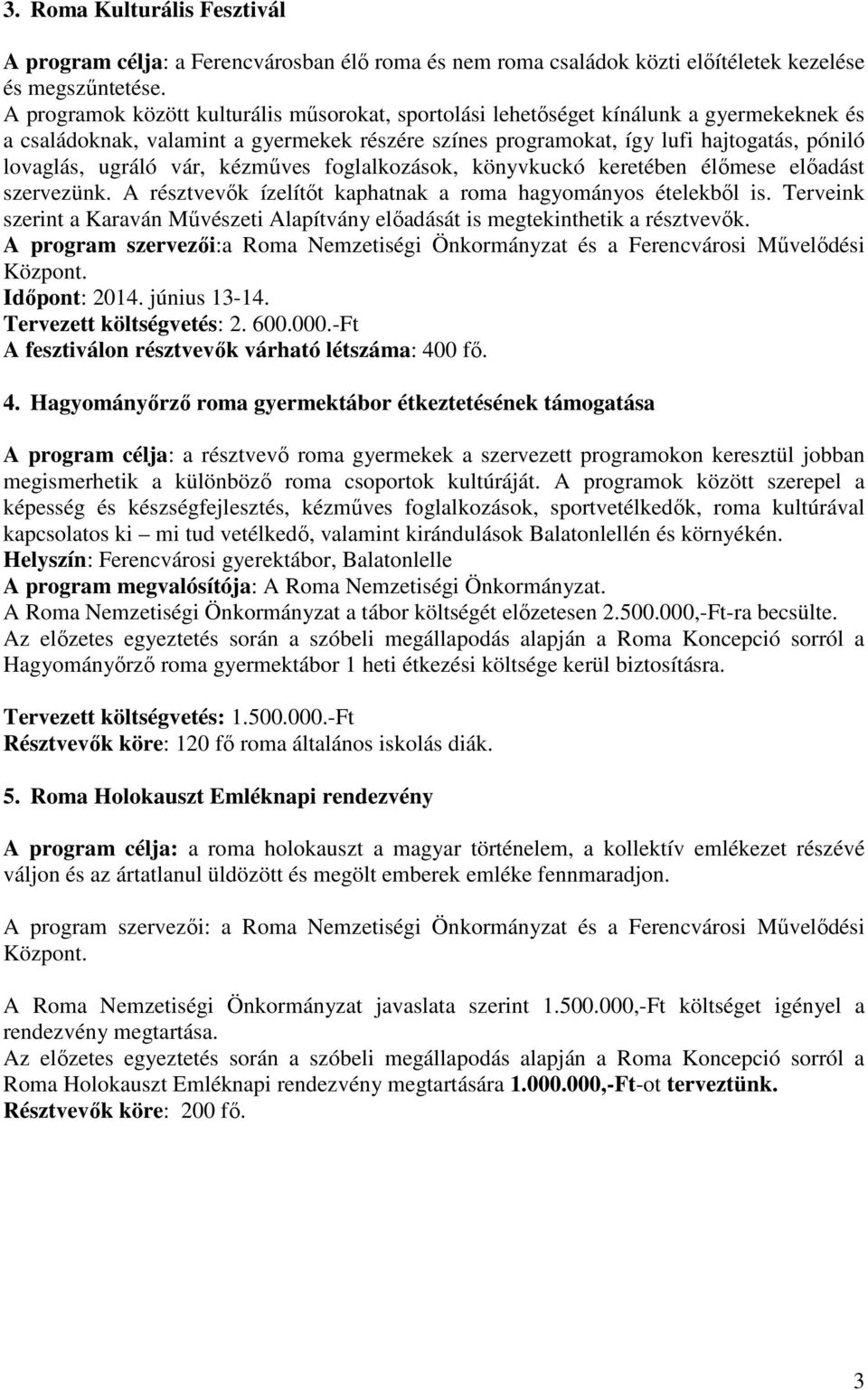 vár, kézműves foglalkozások, könyvkuckó keretében élőmese előadást szervezünk. A résztvevők ízelítőt kaphatnak a roma hagyományos ételekből is.