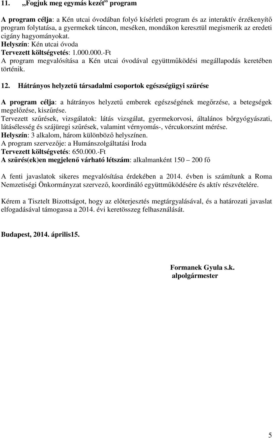 12. Hátrányos helyzetű társadalmi csoportok egészségügyi szűrése A program célja: a hátrányos helyzetű emberek egészségének megőrzése, a betegségek megelőzése, kiszűrése.