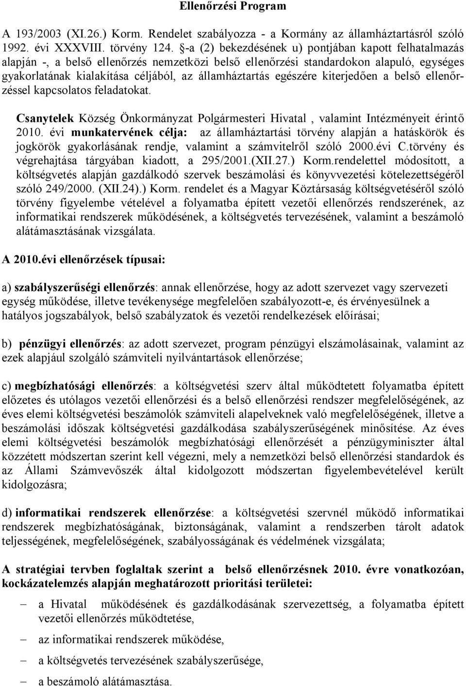 egészére kiterjedően a belső ellenőrzéssel kapcsolatos feladatokat. Csanytelek Község Önkormányzat Polgármesteri Hivatal, valamint Intézményeit érintő 2010.