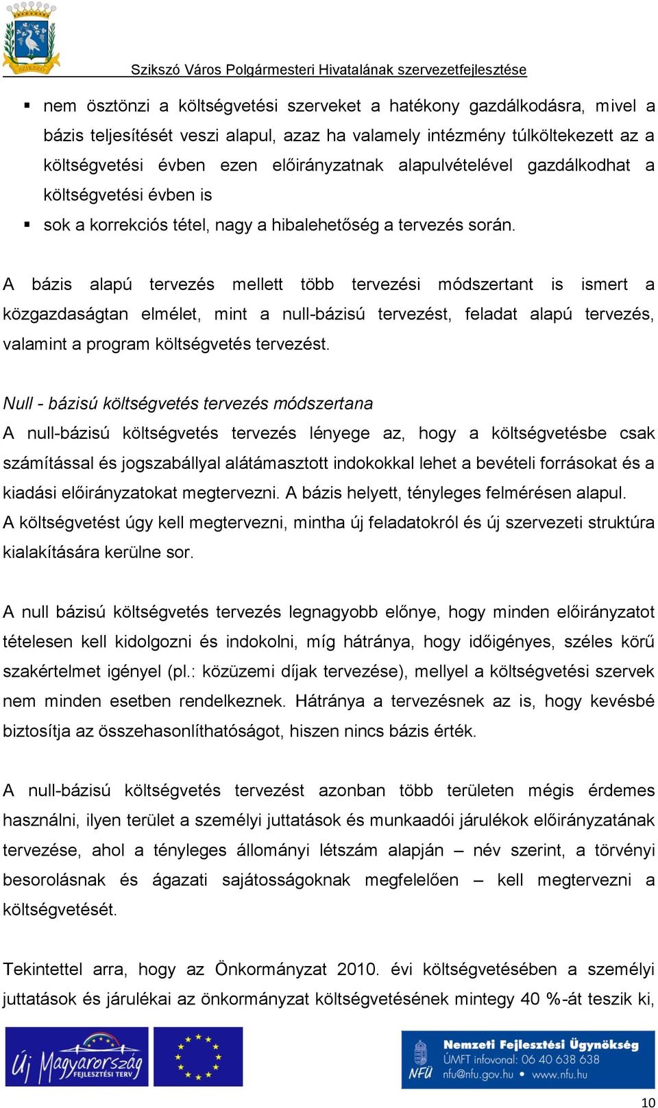 A bázis alapú tervezés mellett több tervezési módszertant is ismert a közgazdaságtan elmélet, mint a null-bázisú tervezést, feladat alapú tervezés, valamint a program költségvetés tervezést.