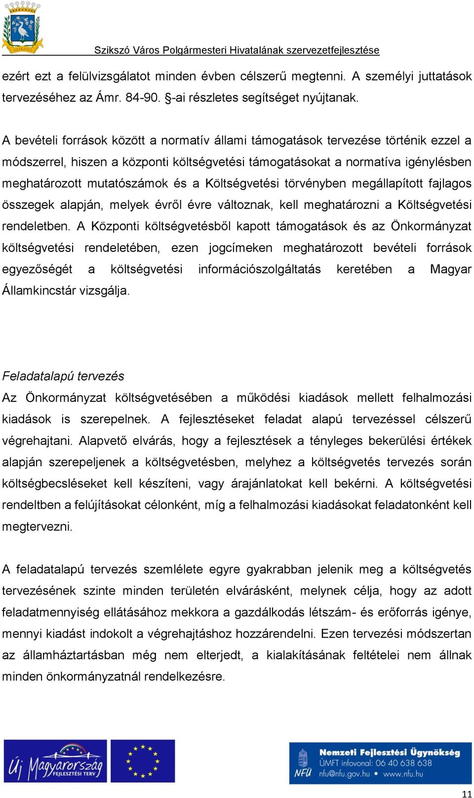 Költségvetési törvényben megállapított fajlagos összegek alapján, melyek évről évre változnak, kell meghatározni a Költségvetési rendeletben.