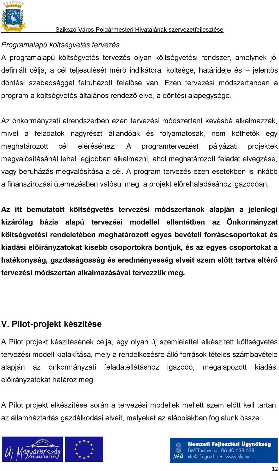 Az önkormányzati alrendszerben ezen tervezési módszertant kevésbé alkalmazzák, mivel a feladatok nagyrészt állandóak és folyamatosak, nem köthetők egy meghatározott cél eléréséhez.