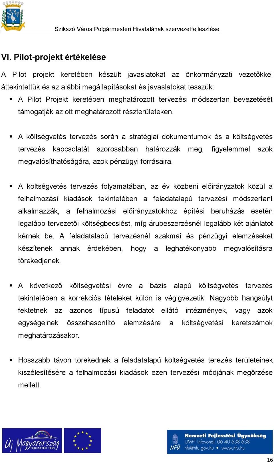 A költségvetés tervezés során a stratégiai dokumentumok és a költségvetés tervezés kapcsolatát szorosabban határozzák meg, figyelemmel azok megvalósíthatóságára, azok pénzügyi forrásaira.