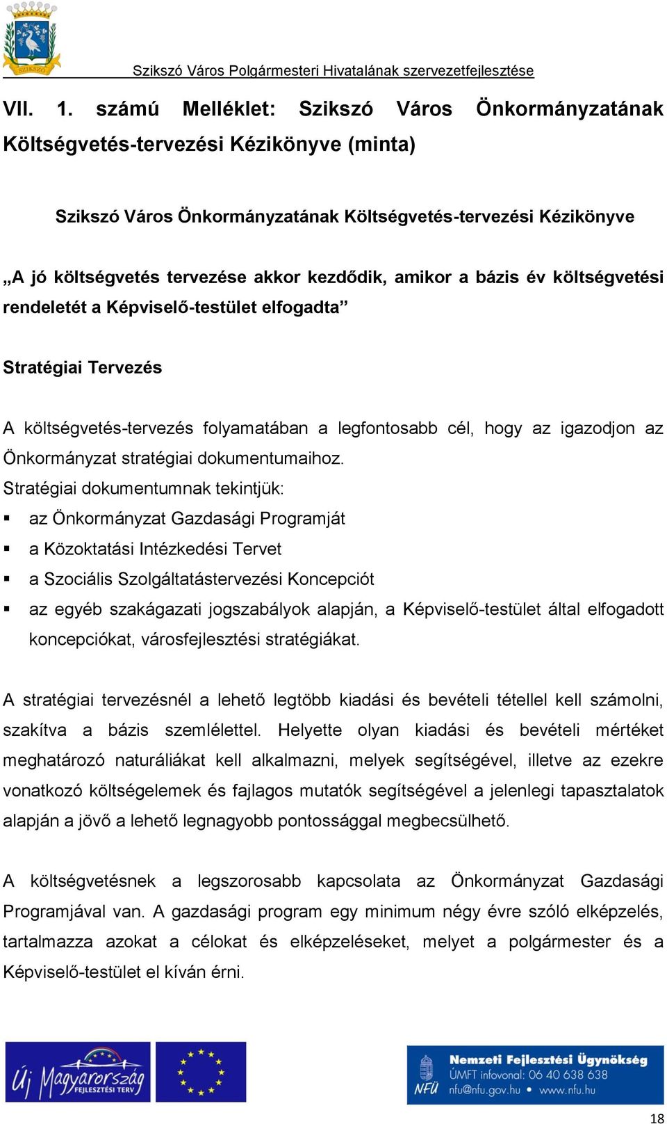 amikor a bázis év költségvetési rendeletét a Képviselő-testület elfogadta Stratégiai Tervezés A költségvetés-tervezés folyamatában a legfontosabb cél, hogy az igazodjon az Önkormányzat stratégiai