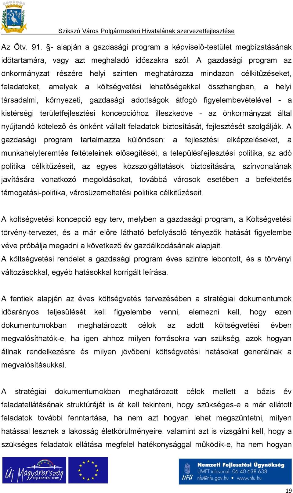 gazdasági adottságok átfogó figyelembevételével - a kistérségi területfejlesztési koncepcióhoz illeszkedve - az önkormányzat által nyújtandó kötelező és önként vállalt feladatok biztosítását,