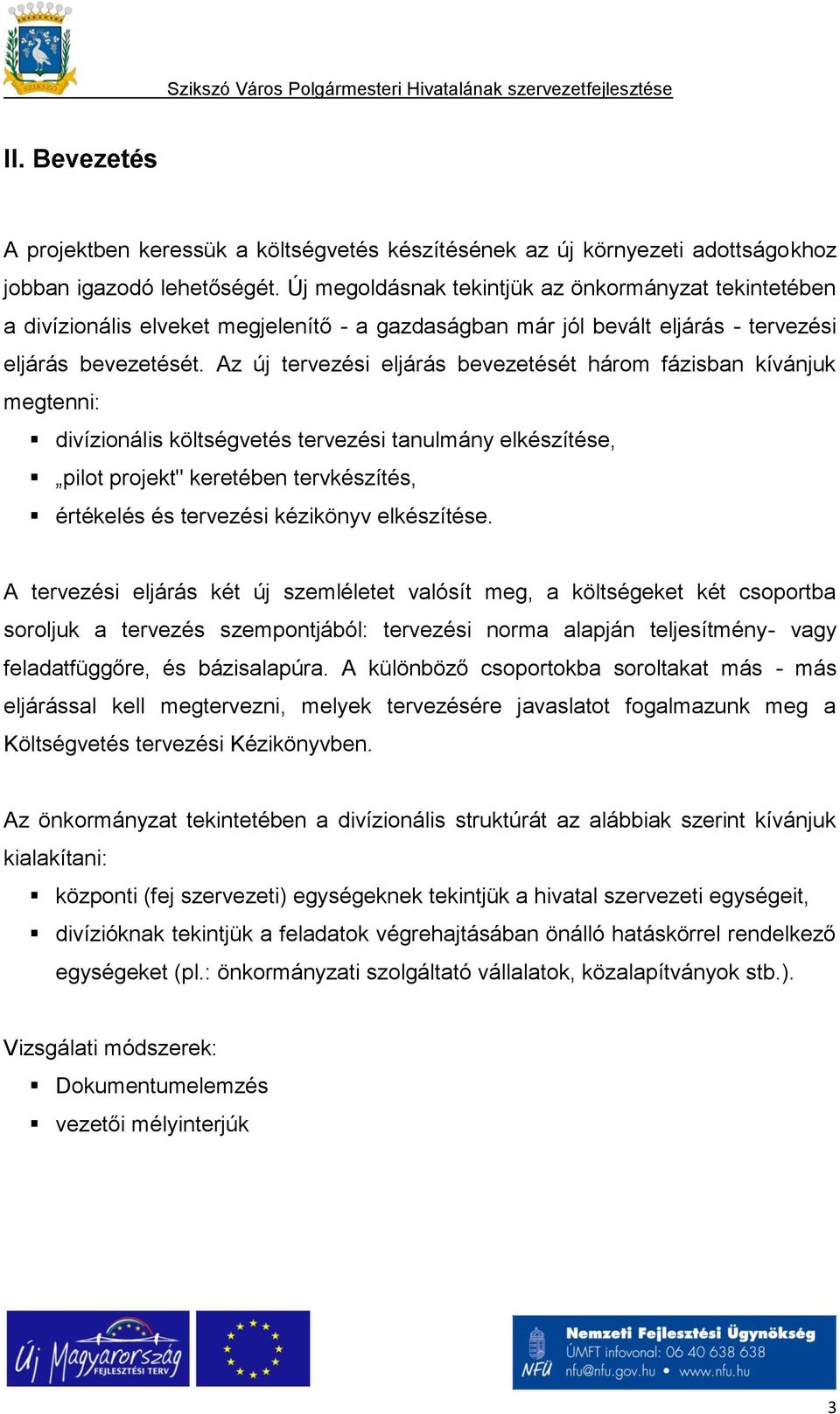 Az új tervezési eljárás bevezetését három fázisban kívánjuk megtenni: divízionális költségvetés tervezési tanulmány elkészítése, pilot projekt" keretében tervkészítés, értékelés és tervezési