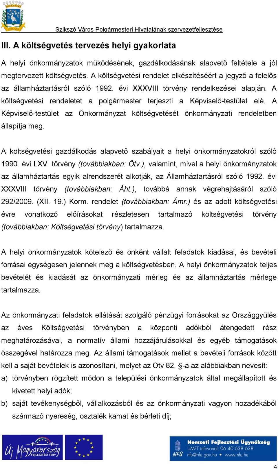 A költségvetési rendeletet a polgármester terjeszti a Képviselő-testület elé. A Képviselő-testület az Önkormányzat költségvetését önkormányzati rendeletben állapítja meg.