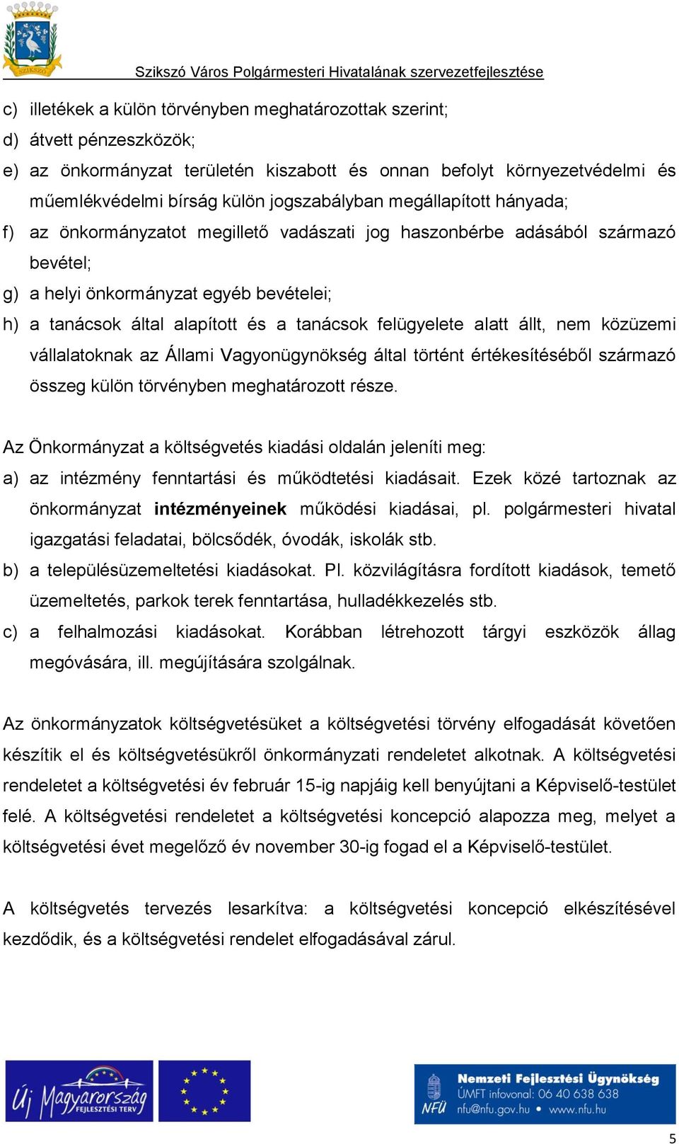 felügyelete alatt állt, nem közüzemi vállalatoknak az Állami Vagyonügynökség által történt értékesítéséből származó összeg külön törvényben meghatározott része.