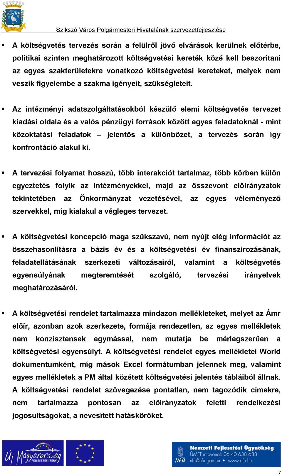 Az intézményi adatszolgáltatásokból készülő elemi költségvetés tervezet kiadási oldala és a valós pénzügyi források között egyes feladatoknál - mint közoktatási feladatok jelentős a különbözet, a