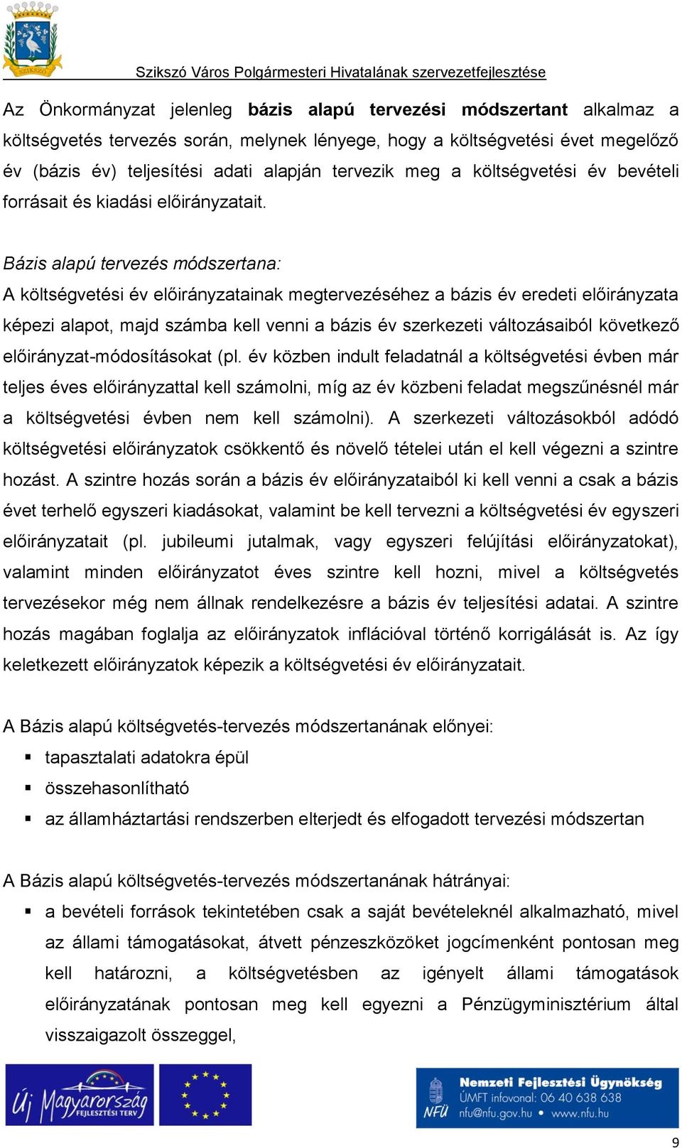 Bázis alapú tervezés módszertana: A költségvetési év előirányzatainak megtervezéséhez a bázis év eredeti előirányzata képezi alapot, majd számba kell venni a bázis év szerkezeti változásaiból