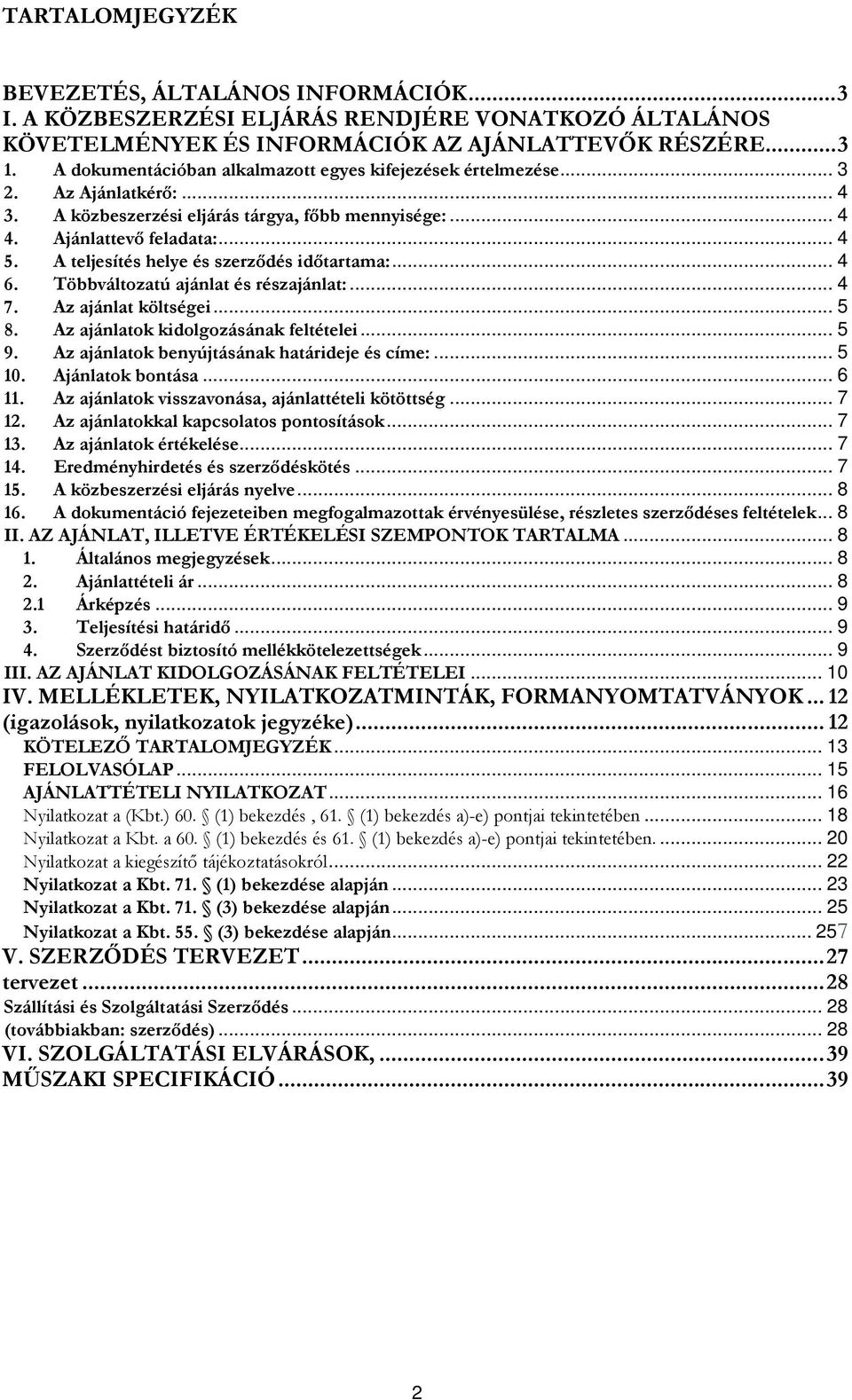 A teljesítés helye és szerzıdés idıtartama:... 4 6. Többváltozatú ajánlat és részajánlat:... 4 7. Az ajánlat költségei... 5 8. Az ajánlatok kidolgozásának feltételei... 5 9.