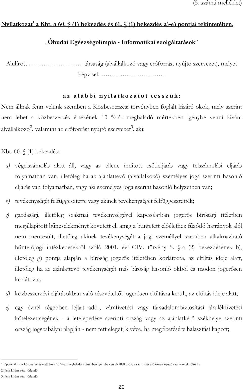 foglalt kizáró okok, mely szerint nem lehet a közbeszerzés értékének 10 %-át meghaladó mértékben igénybe venni kívánt alvállalkozó 2, valamint az erıforrást nyújtó szervezet 3, aki: Kbt. 60.