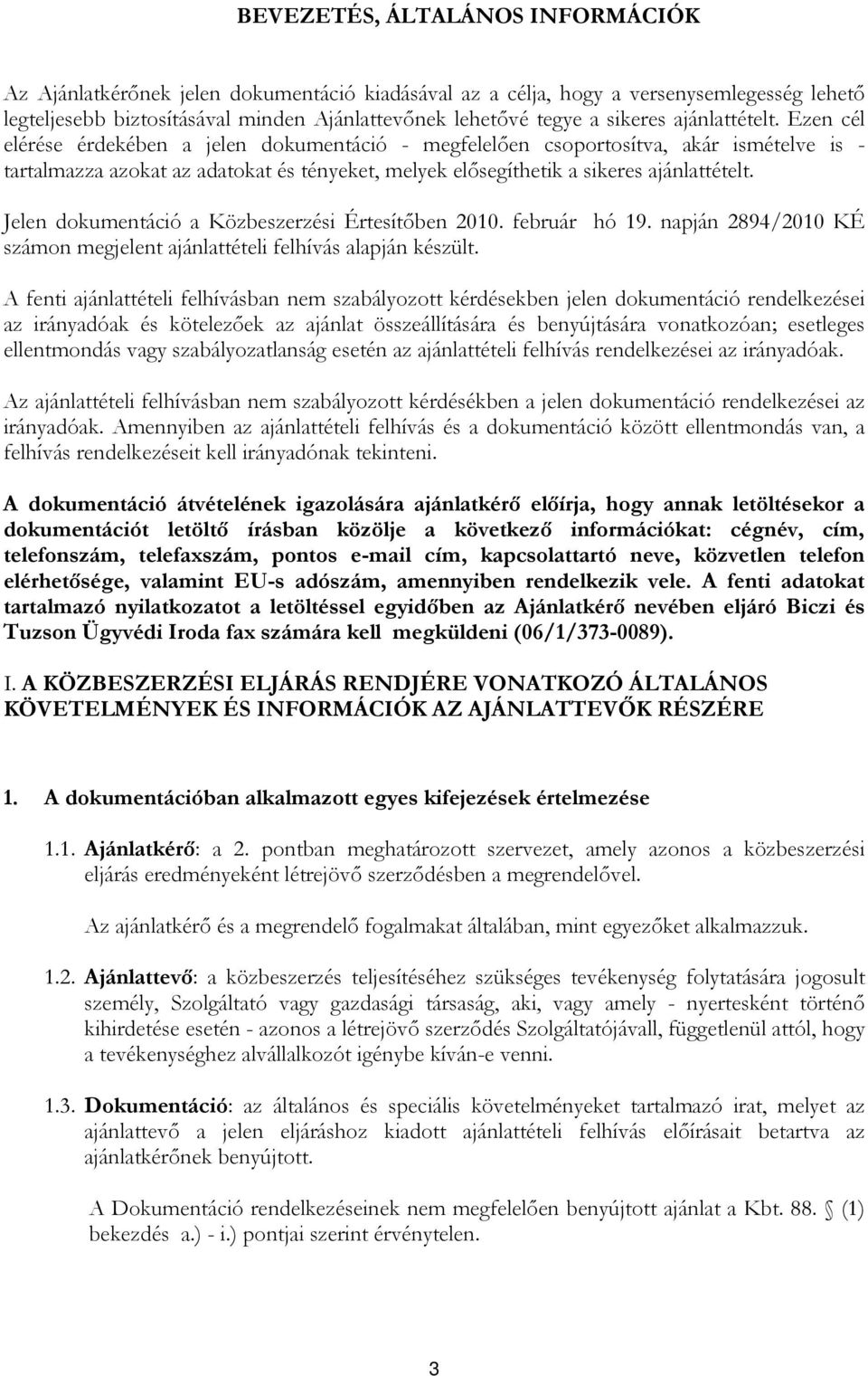 Ezen cél elérése érdekében a jelen dokumentáció - megfelelıen csoportosítva, akár ismételve is - tartalmazza azokat az adatokat és tényeket, melyek elısegíthetik a  Jelen dokumentáció a Közbeszerzési