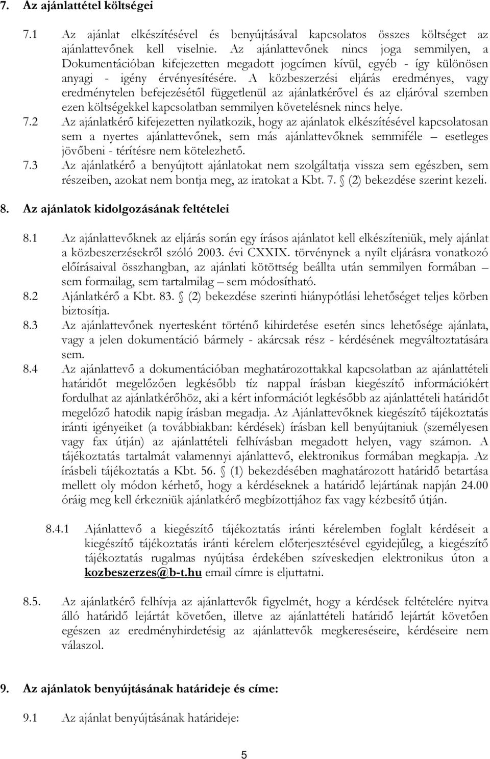 A közbeszerzési eljárás eredményes, vagy eredménytelen befejezésétıl függetlenül az ajánlatkérıvel és az eljáróval szemben ezen költségekkel kapcsolatban semmilyen követelésnek nincs helye. 7.