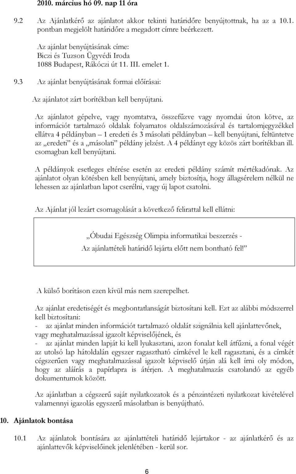 Az ajánlatot gépelve, vagy nyomtatva, összefőzve vagy nyomdai úton kötve, az információt tartalmazó oldalak folyamatos oldalszámozásával és tartalomjegyzékkel ellátva 4 példányban 1 eredeti és 3