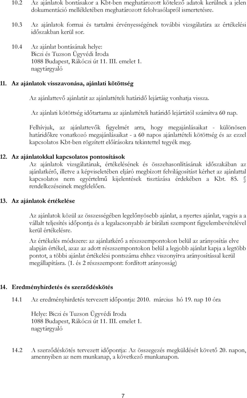 III. emelet 1. nagytárgyaló 11. Az ajánlatok visszavonása, ajánlati kötöttség Az ajánlattevı ajánlatát az ajánlattételi határidı lejártáig vonhatja vissza.