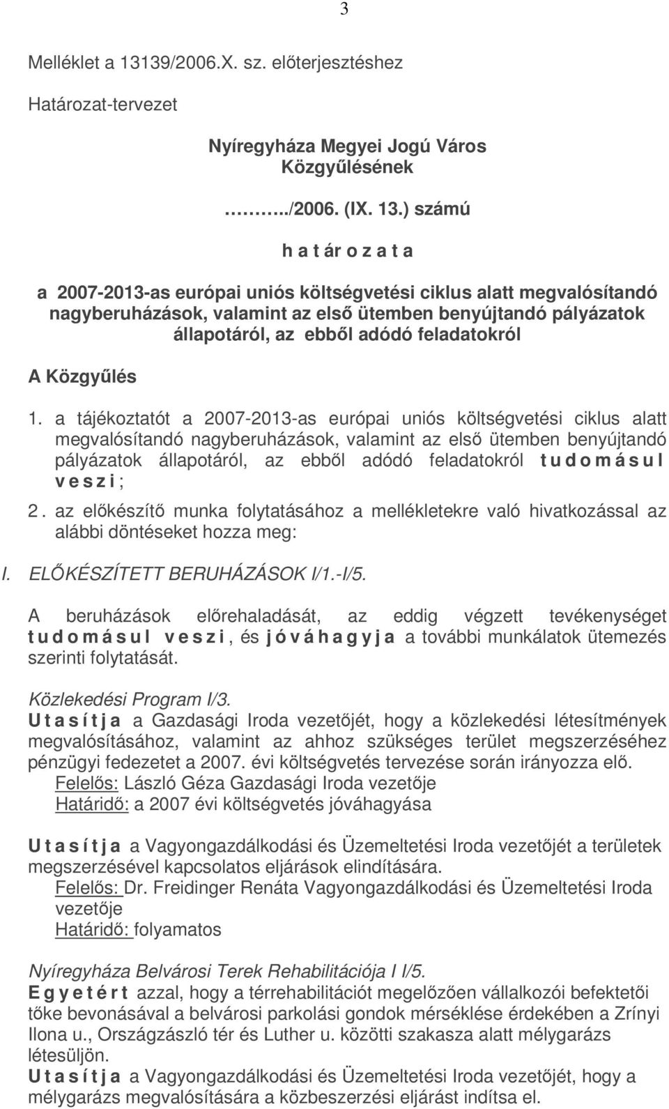 ) számú h a t ár o z a t a a 2007-2013-as európai uniós költségvetési ciklus alatt megvalósítandó nagyberuházások, valamint az els ütemben benyújtandó pályázatok állapotáról, az ebbl adódó