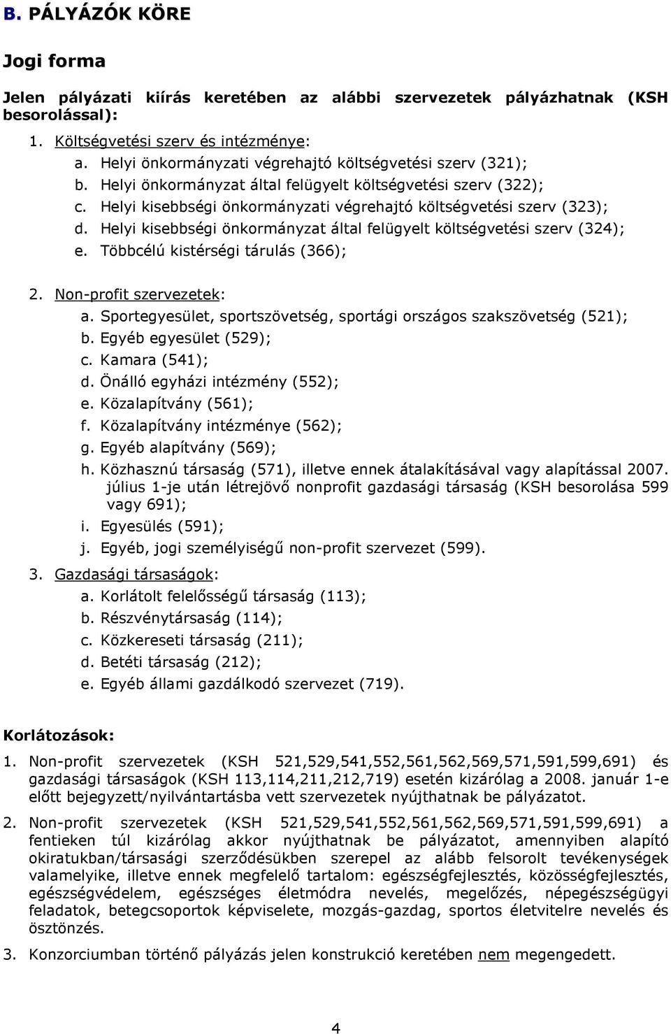 Helyi kisebbségi önkormányzat által felügyelt költségvetési szerv (324); e. Többcélú kistérségi tárulás (366); 2. Non-profit szervezetek: a.