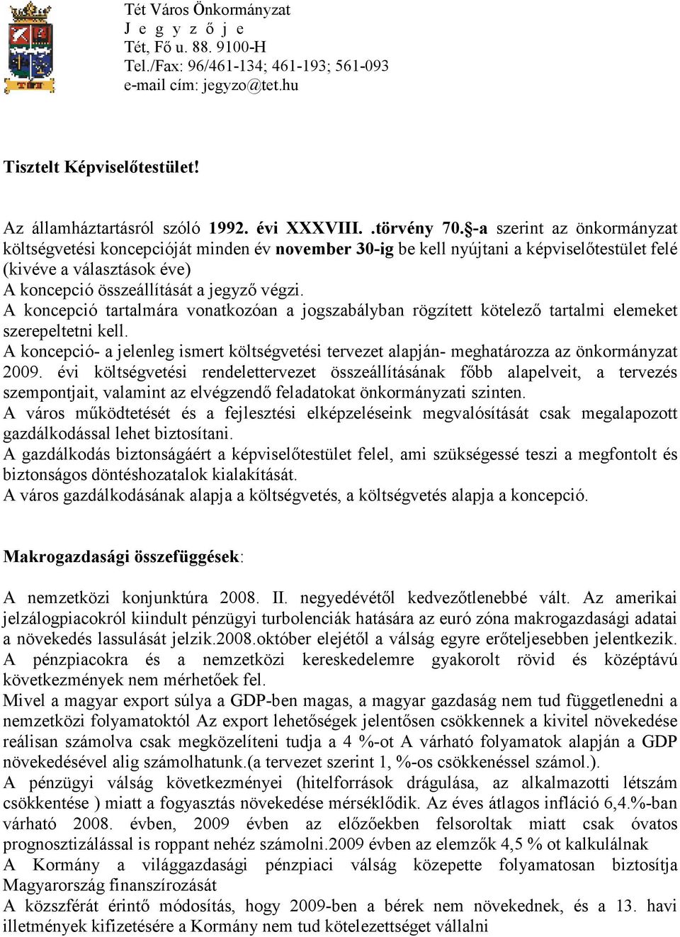 -a szerint az önkormányzat költségvetési koncepcióját minden év november 30-ig be kell nyújtani a képviselıtestület felé (kivéve a választások éve) A koncepció összeállítását a jegyzı végzi.