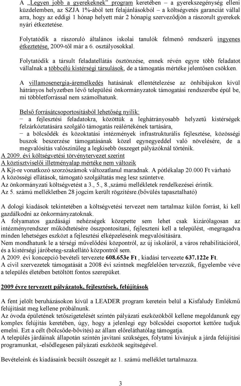 Folytatódik a társult feladatellátás ösztönzése, ennek révén egyre több feladatot vállalnak a többcélú kistérségi társulások, de a támogatás mértéke jelentısen csökken.