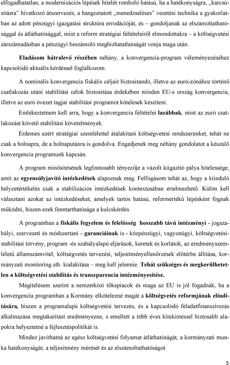 beszámoló megbízhatatlanságát vonja maga után. Eladásom hátralevő részében néhány, a konvergencia-program véleményezéséhez kapcsolódó aktuális kérdéssel foglalkozom.