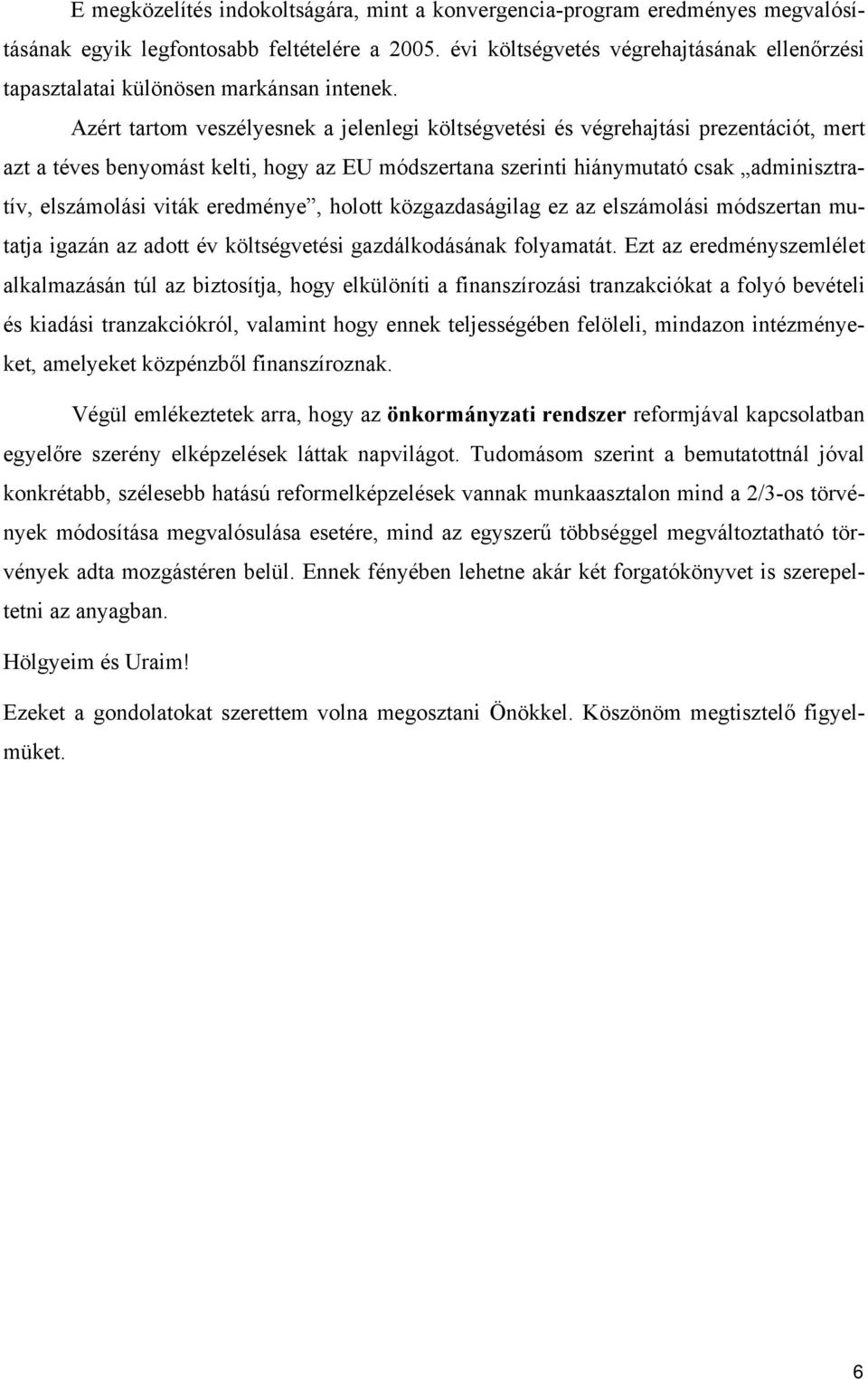 Azért tartom veszélyesnek a jelenlegi költségvetési és végrehajtási prezentációt, mert azt a téves benyomást kelti, hogy az EU módszertana szerinti hiánymutató csak adminisztratív, elszámolási viták