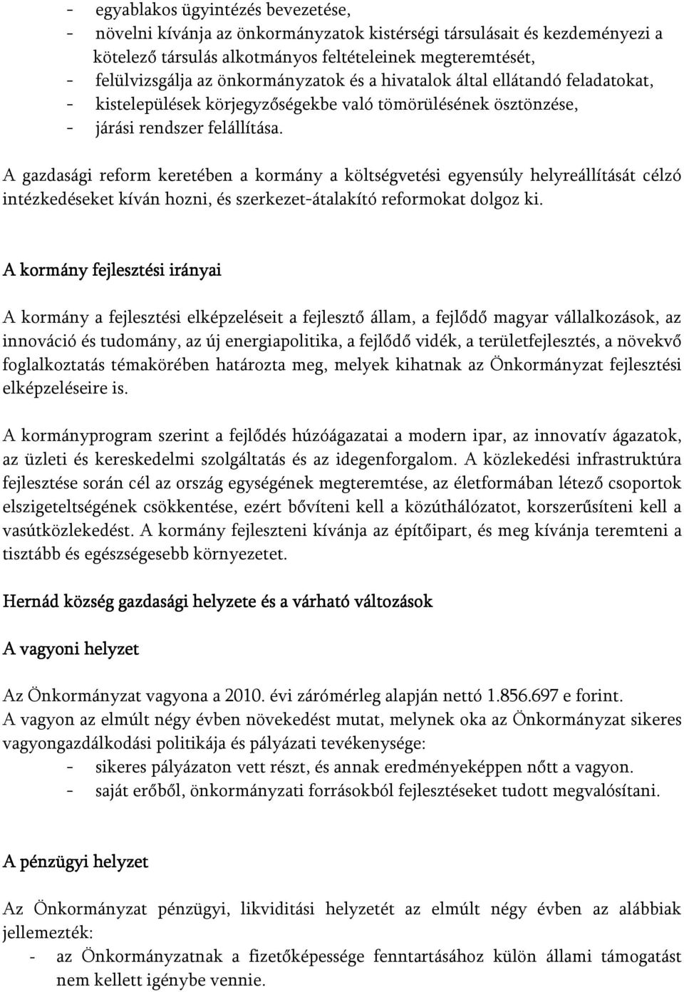 A gazdasági reform keretében a kormány a költségvetési egyensúly helyreállítását célzó intézkedéseket kíván hozni, és szerkezet-átalakító reformokat dolgoz ki.