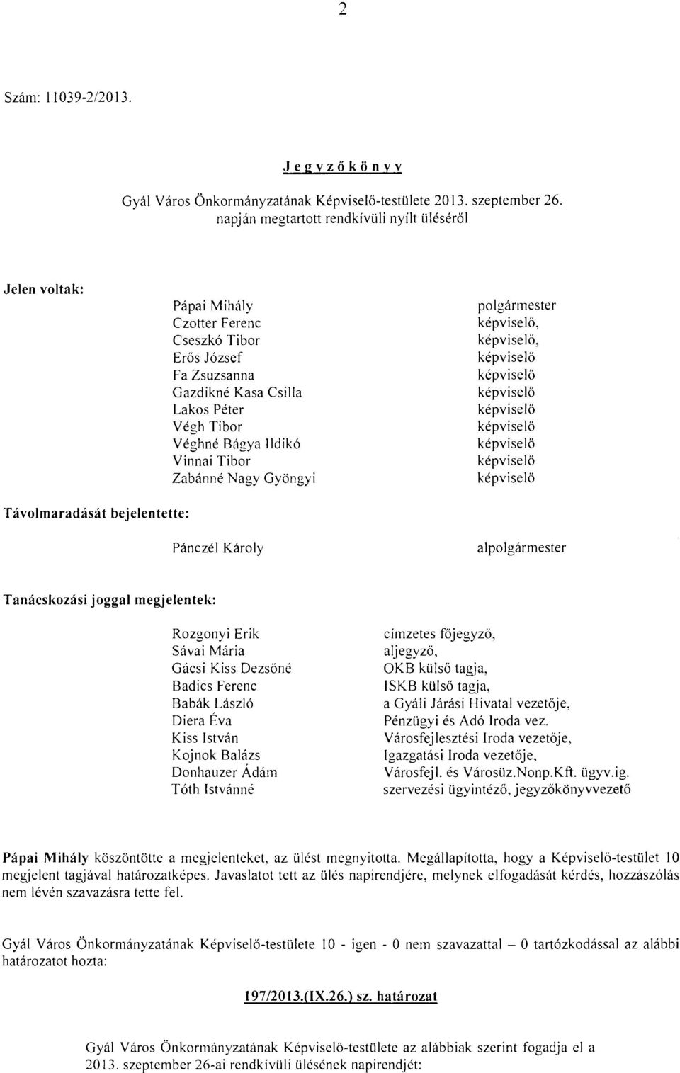 Tibor Zabánné Nagy Gyöngyi polgármester,, Távolmaradását bejelentette: Pánczél Károly alpolgármester Tanácskozási joggal megjelentek: Rozgonyi Erik Sávai Mária Gácsi Kiss Dezsőné Badics Ferenc Babák