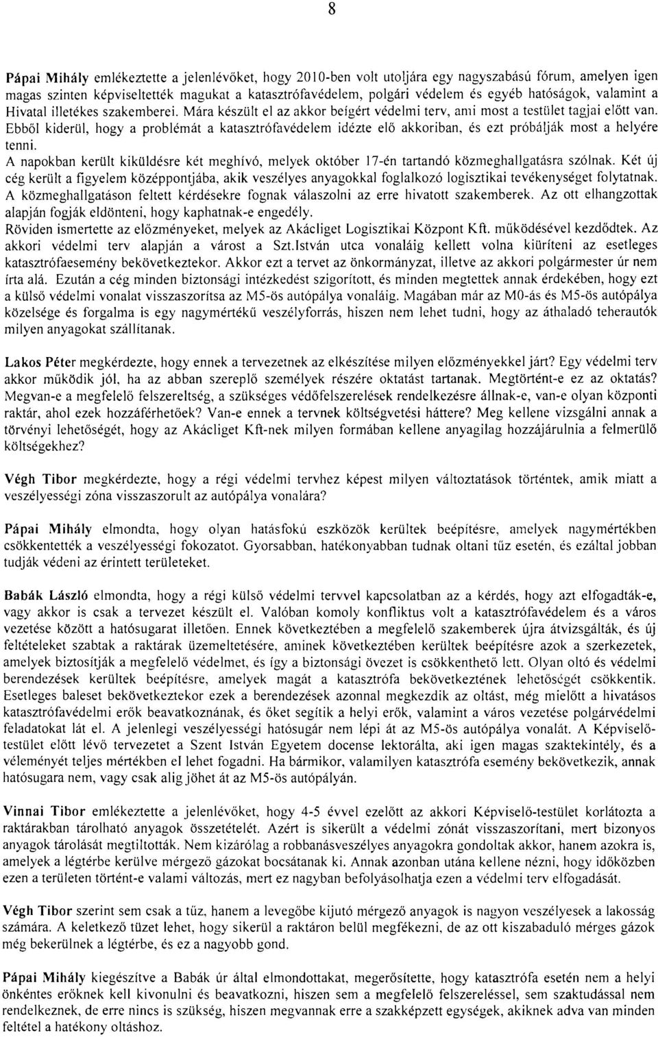 Ebből kiderül, hogy a problémát a katasztrófavédelem idézte elő akkoriban, és ezt próbálják most a helyére tenni. A napokban került kiküldésre két meghívó, melyek október!