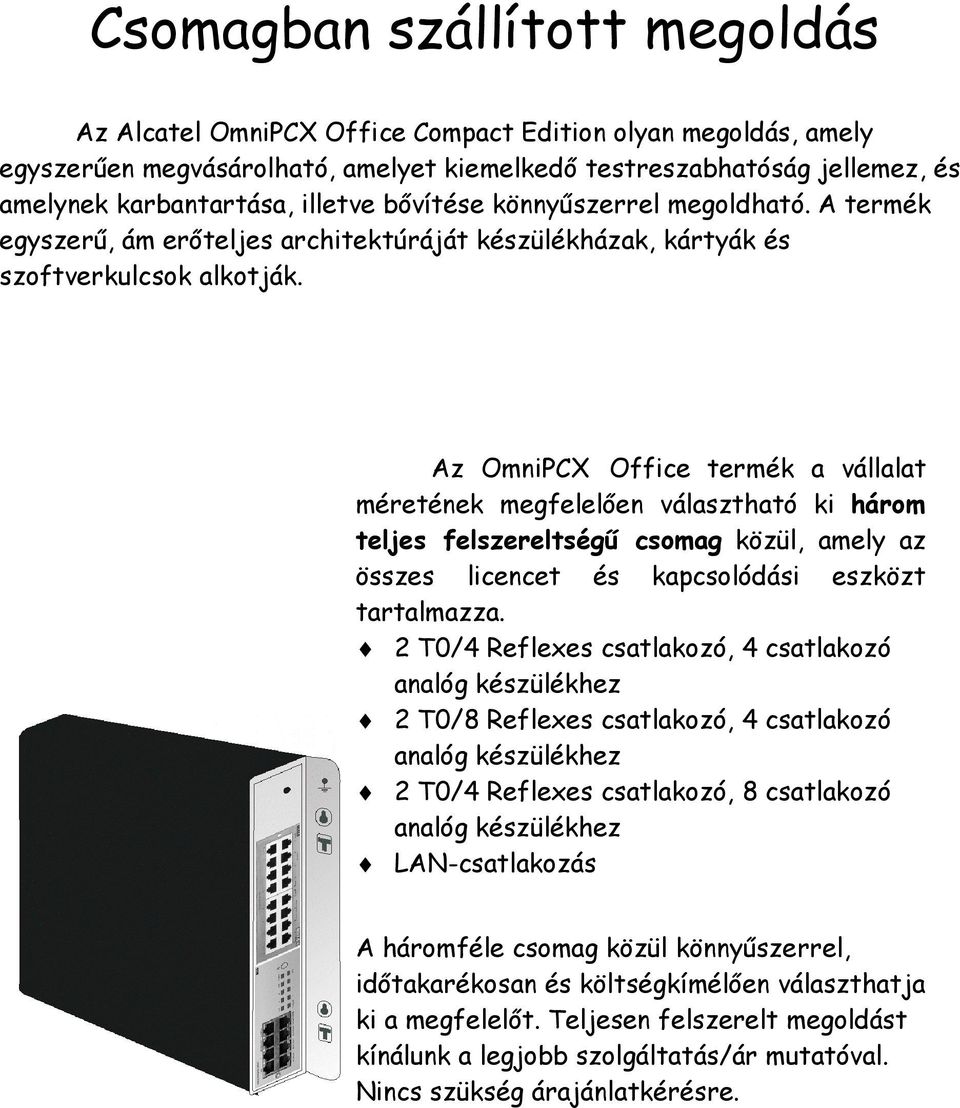 Az OmniPCX Office termék a vállalat méretének megfelelően választható ki három teljes felszereltségű csomag közül, amely az összes licencet és kapcsolódási eszközt tartalmazza.