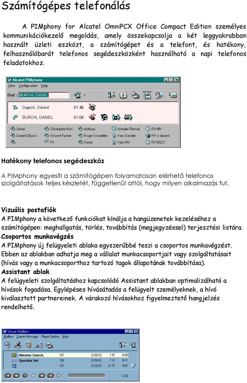 Hatékony telefonos segédeszköz A PIMphony egyesíti a számítógépen folyamatosan elérhető telefonos szolgáltatások teljes készletét, függetlenül attól, hogy milyen alkalmazás fut.