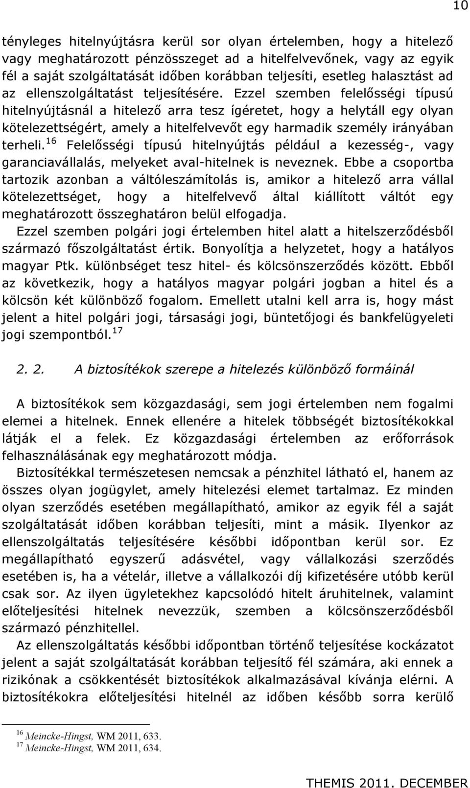 Ezzel szemben felelősségi típusú hitelnyújtásnál a hitelező arra tesz ígéretet, hogy a helytáll egy olyan kötelezettségért, amely a hitelfelvevőt egy harmadik személy irányában terheli.