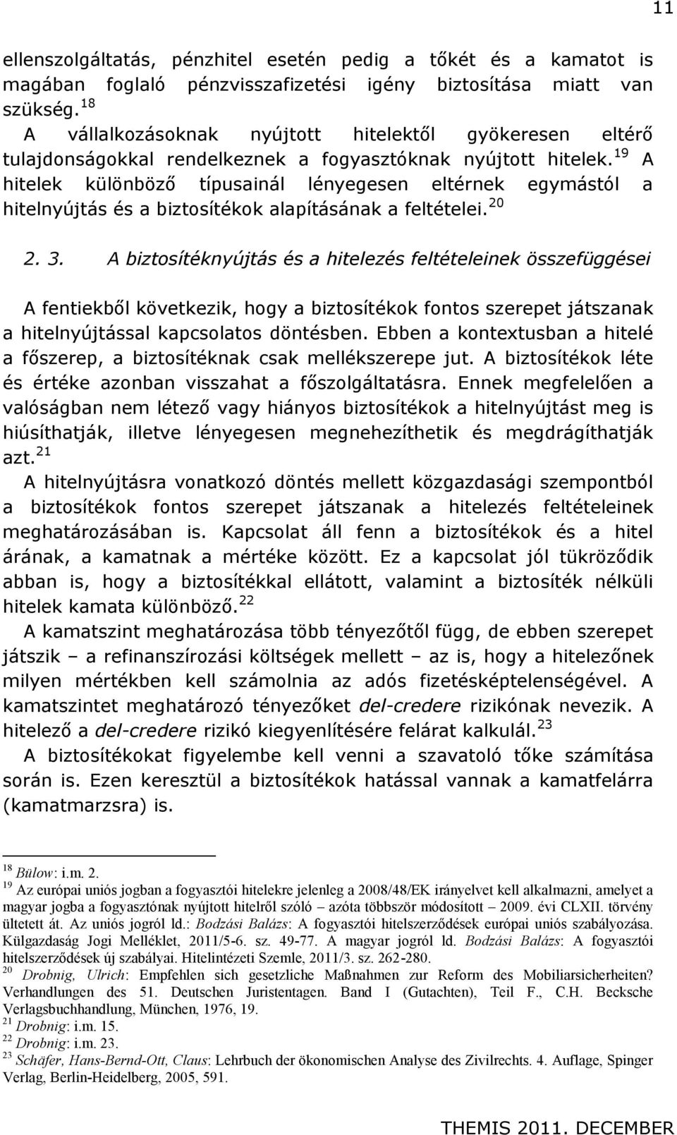 19 A hitelek különböző típusainál lényegesen eltérnek egymástól a hitelnyújtás és a biztosítékok alapításának a feltételei. 20 2. 3.