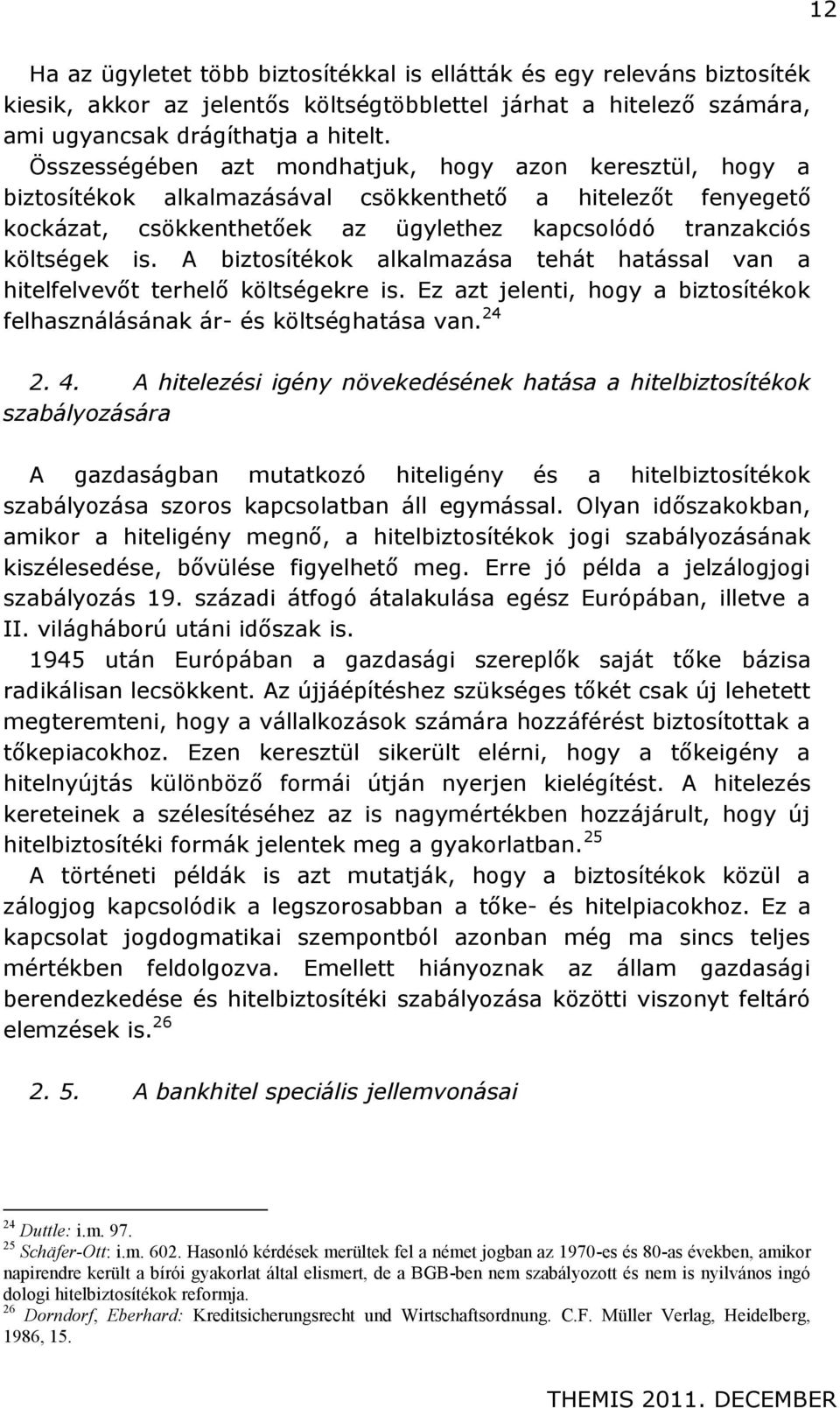 A biztosítékok alkalmazása tehát hatással van a hitelfelvevőt terhelő költségekre is. Ez azt jelenti, hogy a biztosítékok felhasználásának ár- és költséghatása van. 24 2. 4.