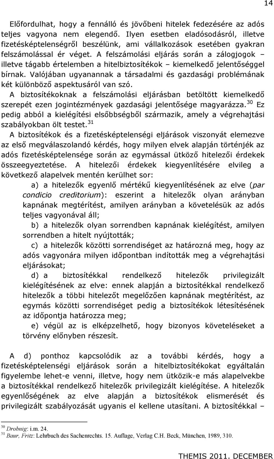 A felszámolási eljárás során a zálogjogok illetve tágabb értelemben a hitelbiztosítékok kiemelkedő jelentőséggel bírnak.