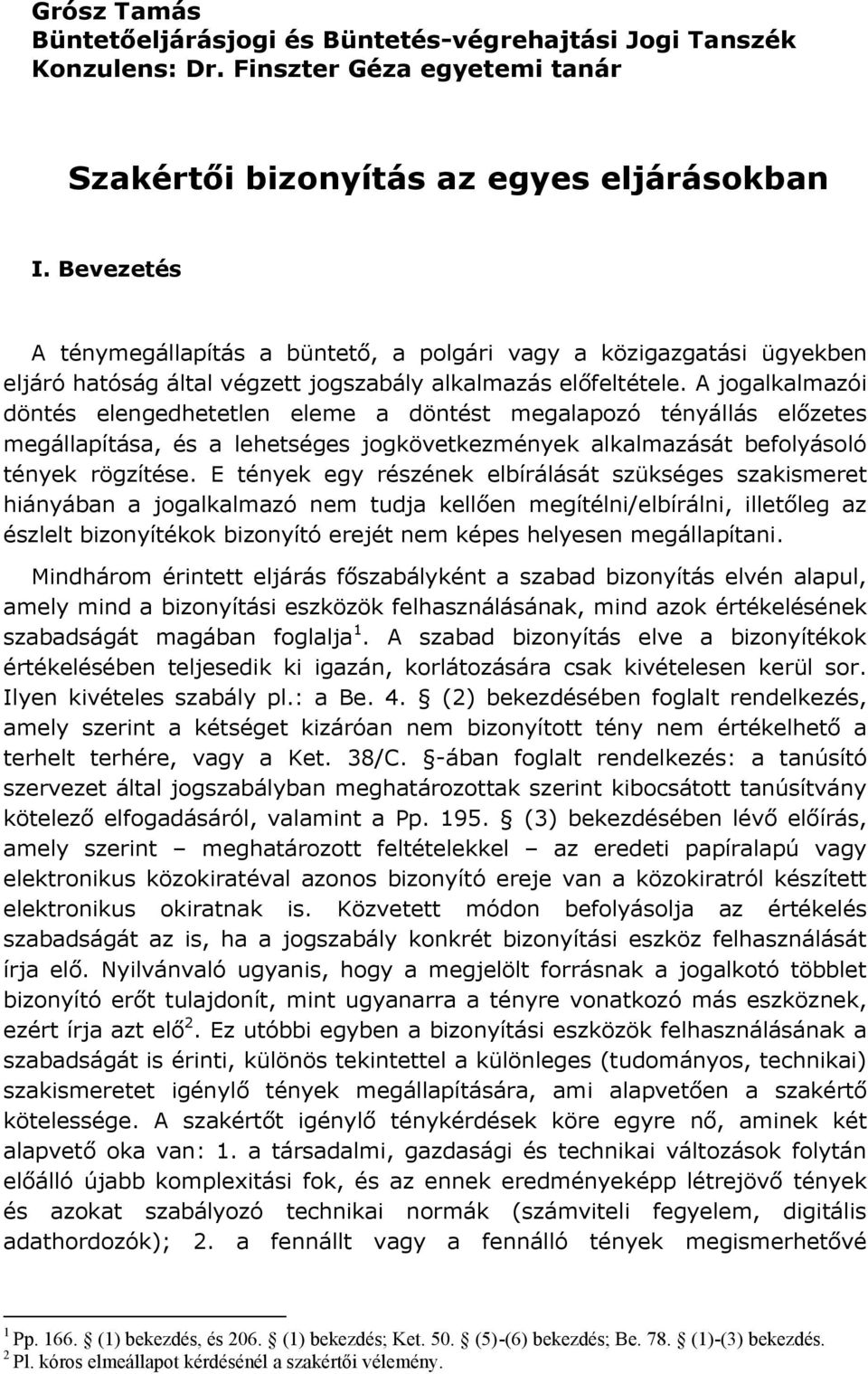 A jogalkalmazói döntés elengedhetetlen eleme a döntést megalapozó tényállás előzetes megállapítása, és a lehetséges jogkövetkezmények alkalmazását befolyásoló tények rögzítése.