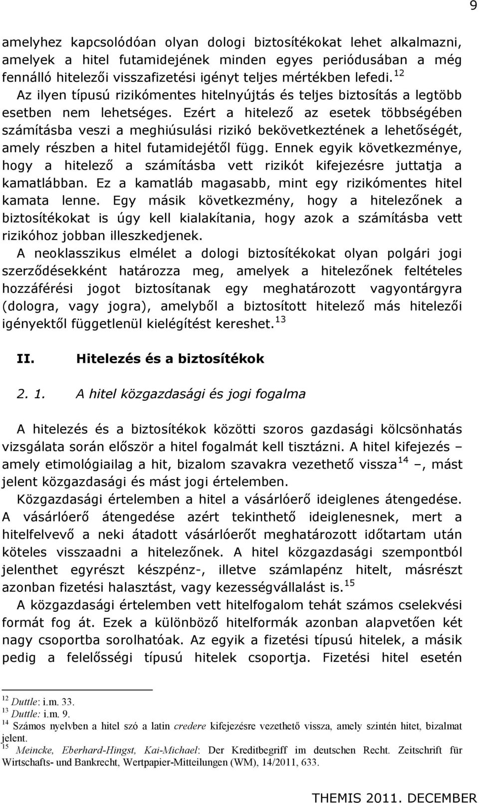 Ezért a hitelező az esetek többségében számításba veszi a meghiúsulási rizikó bekövetkeztének a lehetőségét, amely részben a hitel futamidejétől függ.