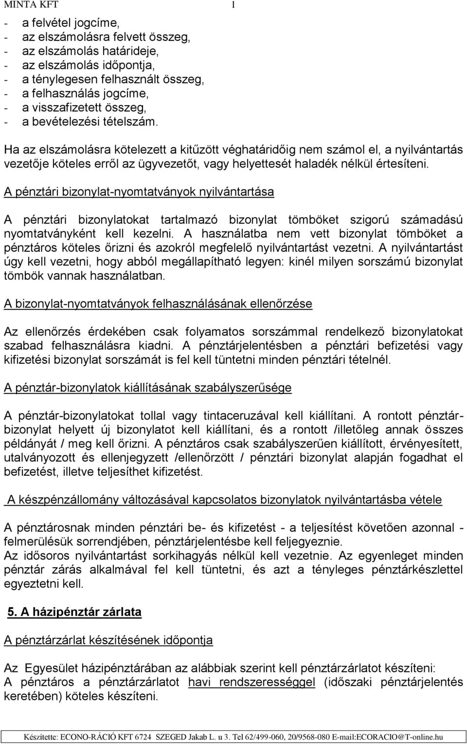 A pénztári bizonylat-nyomtatványok nyilvántartása A pénztári bizonylatokat tartalmazó bizonylat tömböket szigorú számadású nyomtatványként kell kezelni.