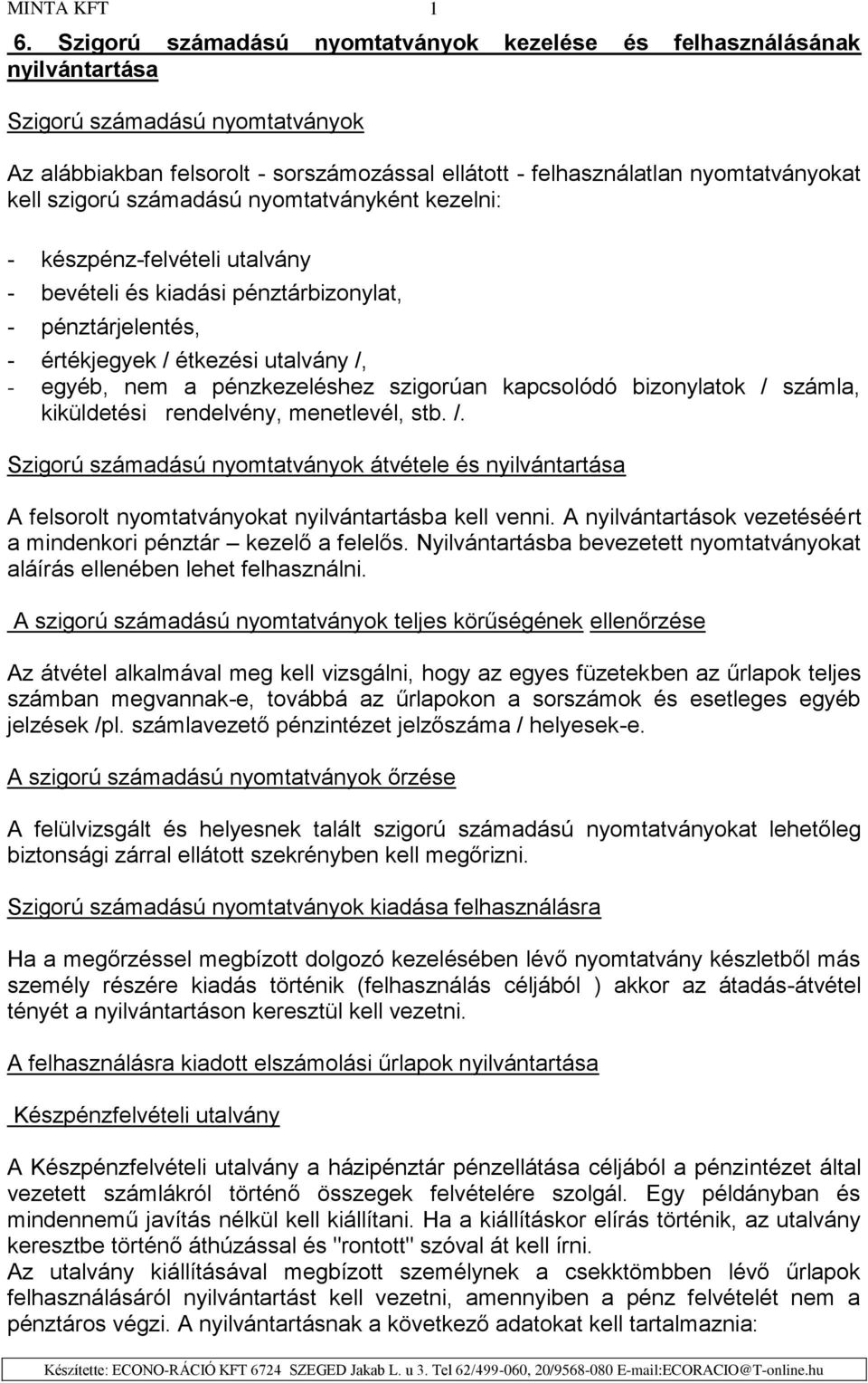 pénzkezeléshez szigorúan kapcsolódó bizonylatok / számla, kiküldetési rendelvény, menetlevél, stb. /. Szigorú számadású nyomtatványok átvétele és nyilvántartása A felsorolt nyomtatványokat nyilvántartásba kell venni.