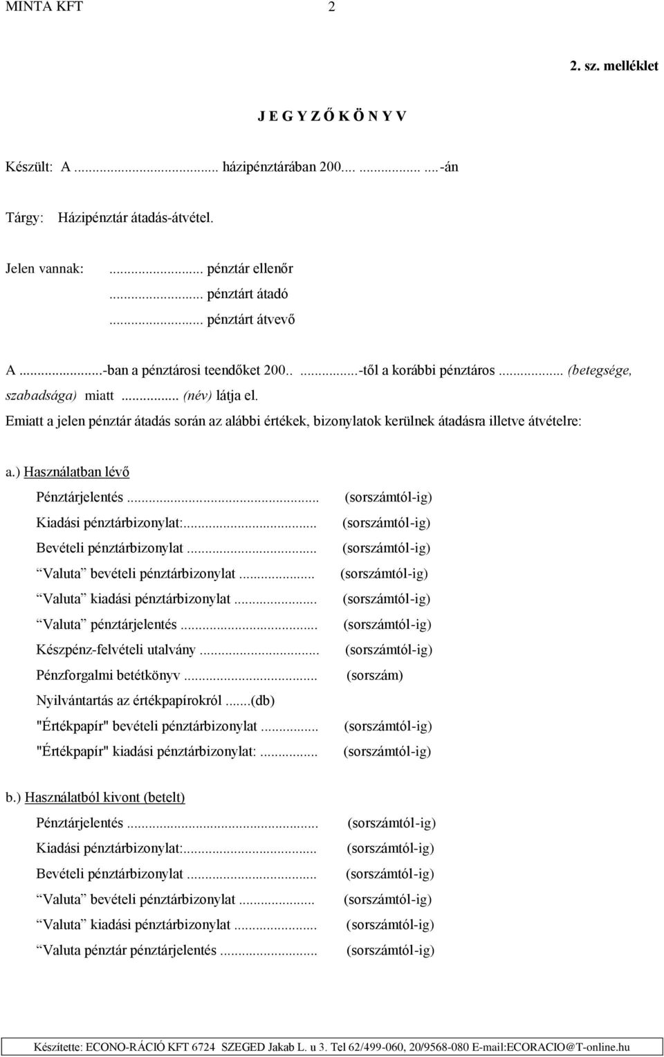 Emiatt a jelen pénztár átadás során az alábbi értékek, bizonylatok kerülnek átadásra illetve átvételre: a.) Használatban lévő Pénztárjelentés... Kiadási pénztárbizonylat:... Bevételi pénztárbizonylat.