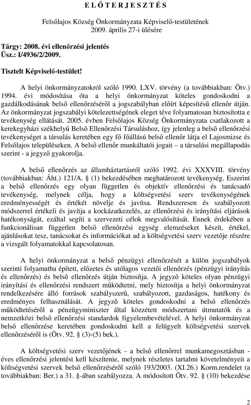 évi módosítása óta a helyi önkormányzat köteles gondoskodni a gazdálkodásának belsı ellenırzésérıl a jogszabályban elıírt képesítéső ellenır útján.