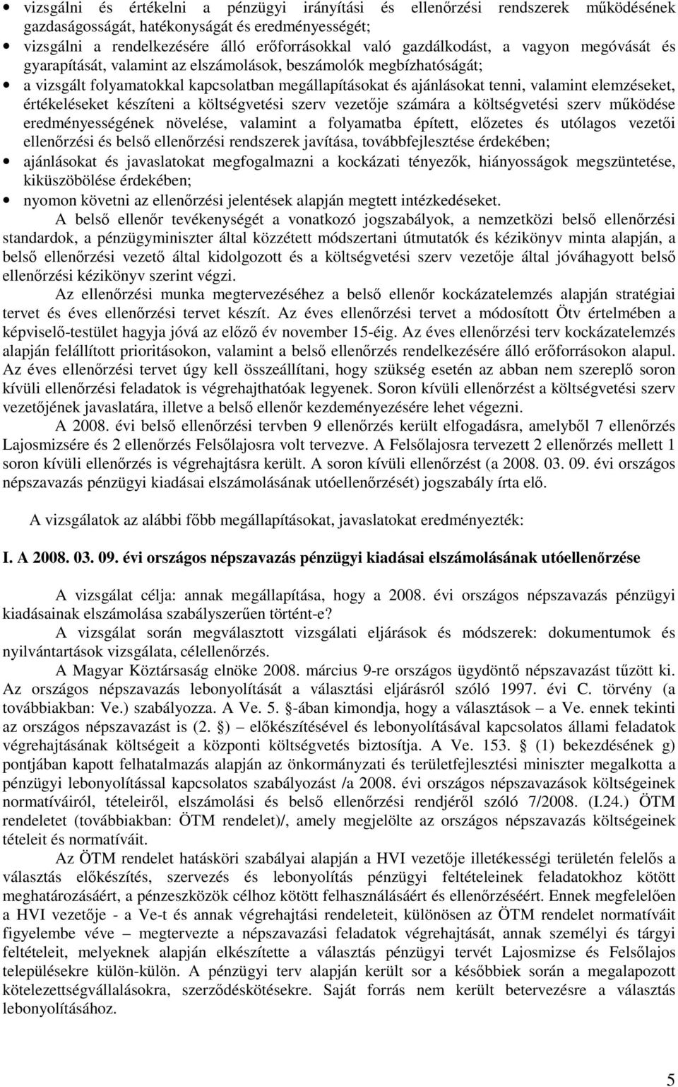 értékeléseket készíteni a költségvetési szerv vezetıje számára a költségvetési szerv mőködése eredményességének növelése, valamint a folyamatba épített, elızetes és utólagos vezetıi ellenırzési és