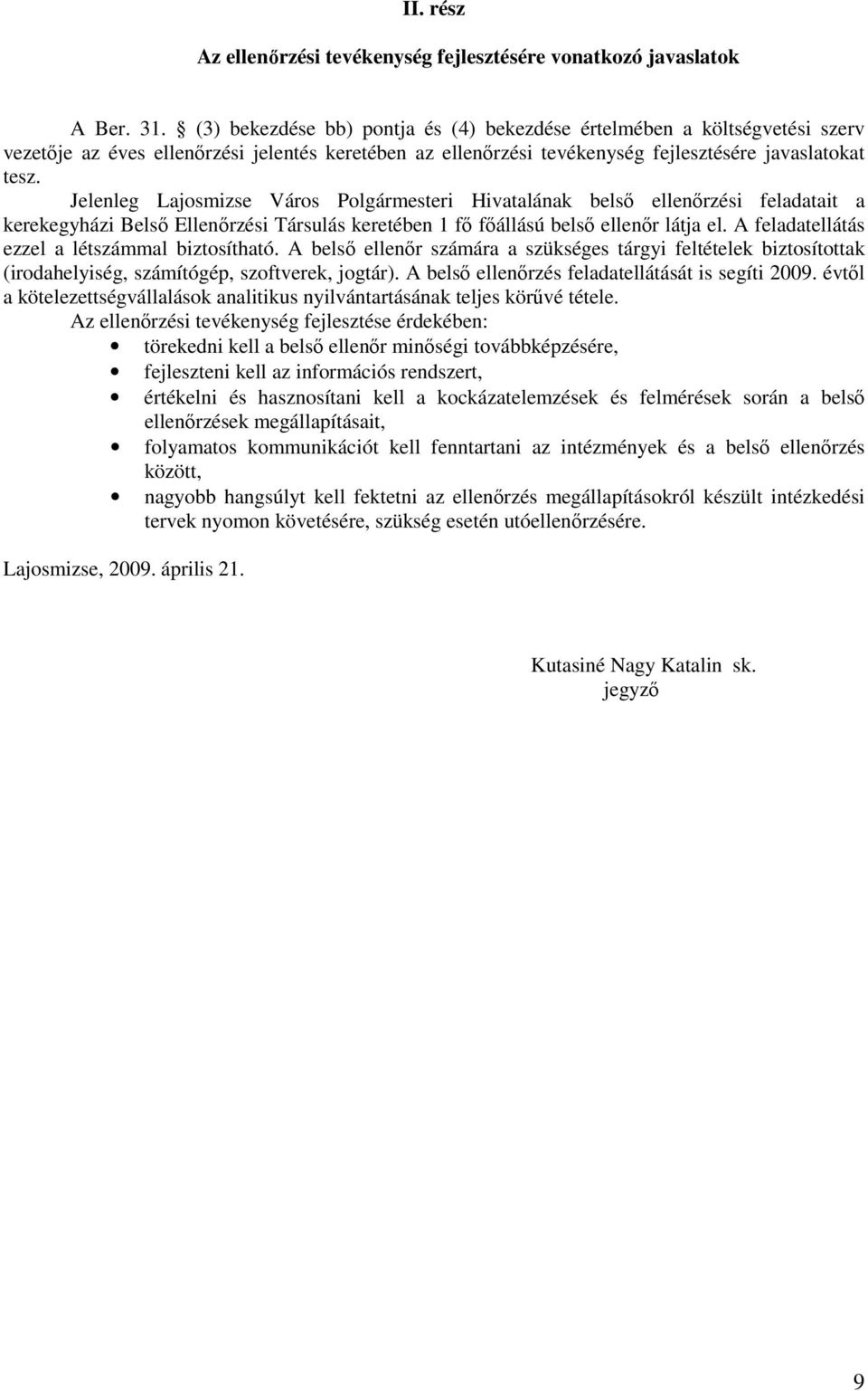 Jelenleg Lajosmizse Város Polgármesteri Hivatalának belsı ellenırzési feladatait a kerekegyházi Belsı Ellenırzési Társulás keretében 1 fı fıállású belsı ellenır látja el.