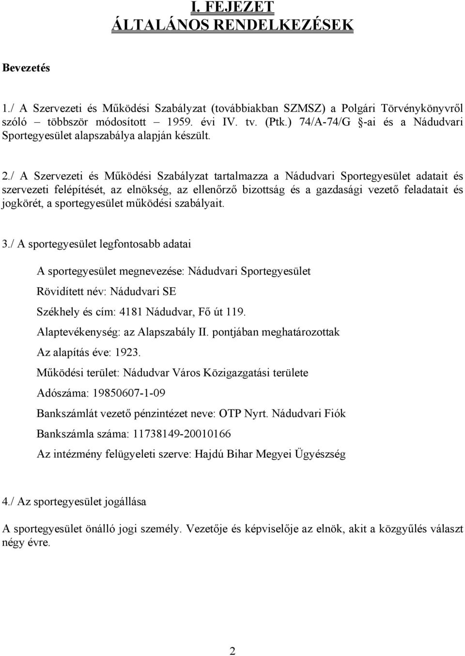 / A Szervezeti és Működési Szabályzat tartalmazza a Nádudvari Sportegyesület adatait és szervezeti felépítését, az elnökség, az ellenőrző bizottság és a gazdasági vezető feladatait és jogkörét, a