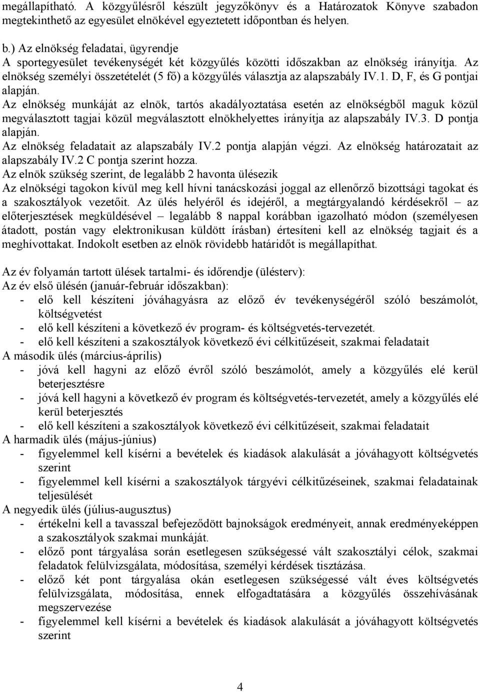 Az elnökség személyi összetételét (5 fő) a közgyűlés választja az alapszabály IV.1. D, F, és G pontjai alapján.