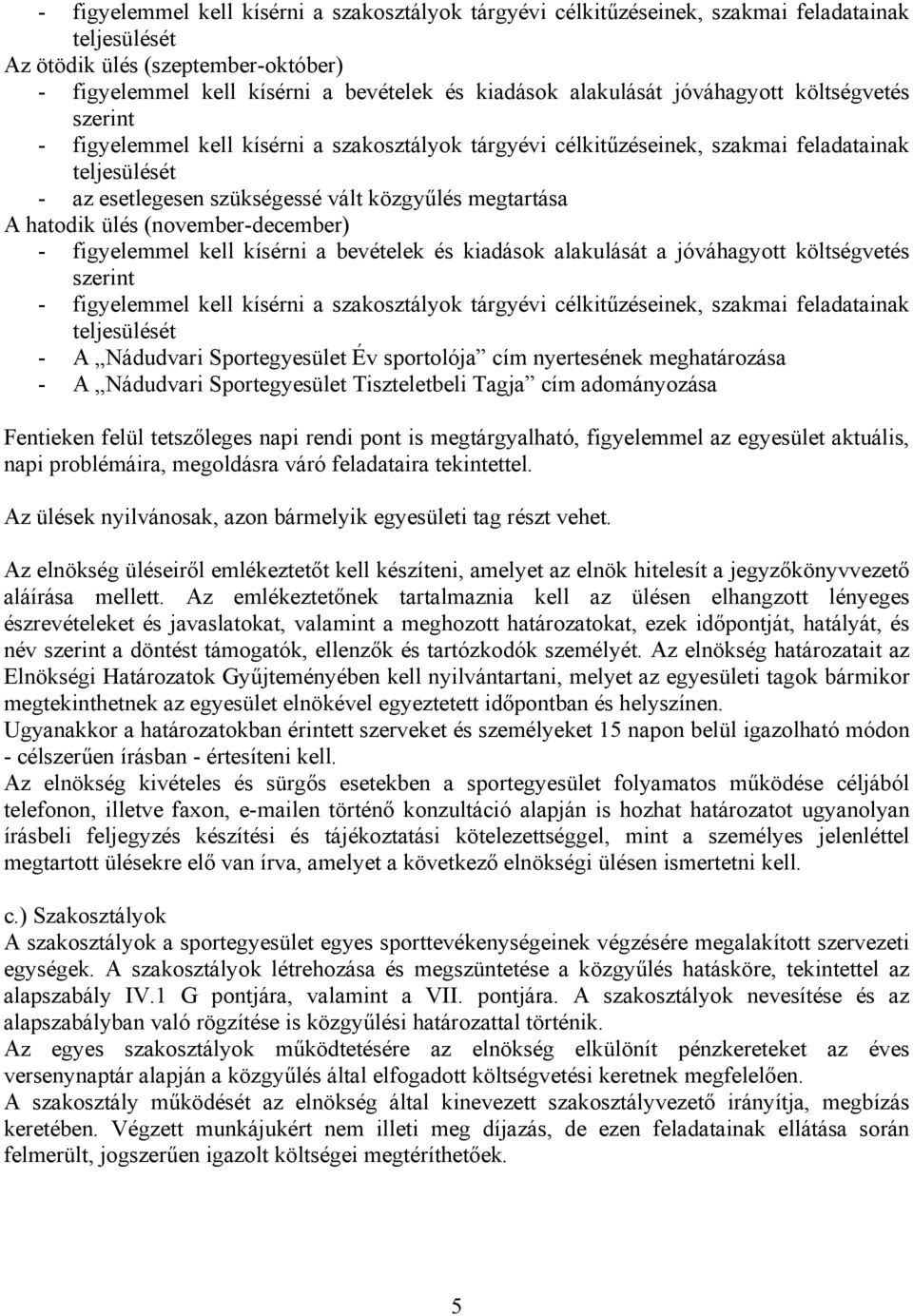 megtartása A hatodik ülés (november-december) - figyelemmel kell kísérni a bevételek és kiadások alakulását a jóváhagyott költségvetés szerint - figyelemmel kell kísérni a szakosztályok tárgyévi